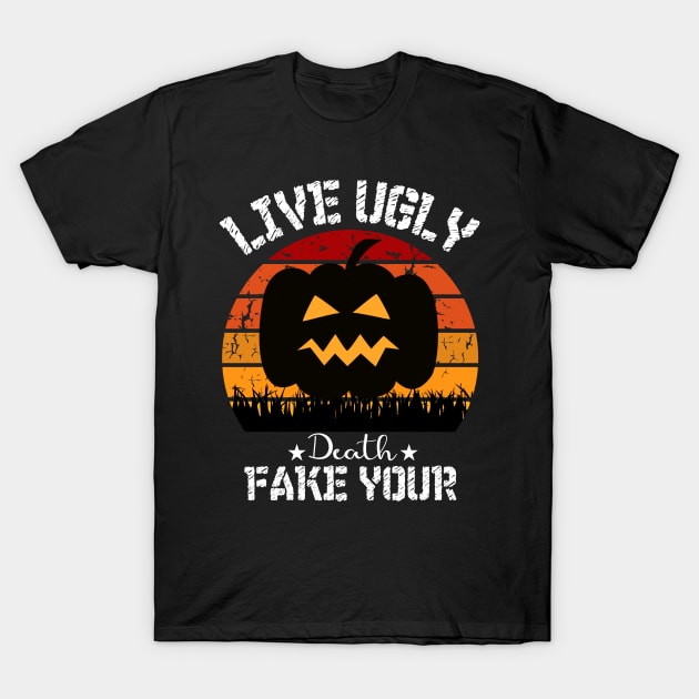 Live Ugly Fake Your Death T-Shirt T-Shirt by sufian